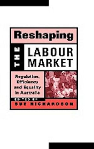 Immagine del venditore per Reshaping the Labour Market : Regulation, Efficiency and Equality in Australia venduto da AHA-BUCH GmbH