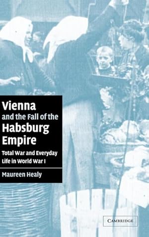 Bild des Verkufers fr Vienna and the Fall of the Habsburg Empire : Total War and Everyday Life in World War I zum Verkauf von AHA-BUCH GmbH