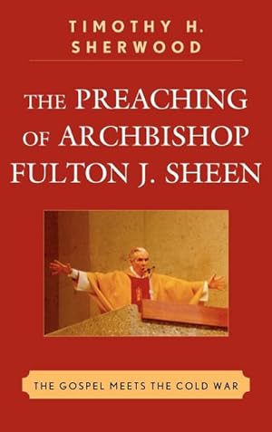 Immagine del venditore per The Preaching of Archbishop Fulton J. Sheen : The Gospel Meets the Cold War venduto da AHA-BUCH GmbH