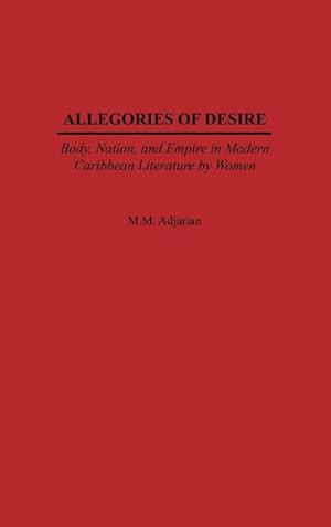 Seller image for Allegories of Desire : Body, Nation, and Empire in Modern Caribbean Literature by Women for sale by AHA-BUCH GmbH