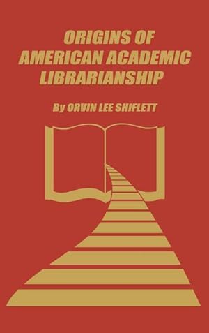 Seller image for The Origins of American Academic Librarianship for sale by AHA-BUCH GmbH