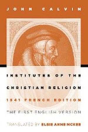 Bild des Verkufers fr Institutes of the Christian Religion : The First English Version of the 1541 French Edition (Revised) zum Verkauf von AHA-BUCH GmbH