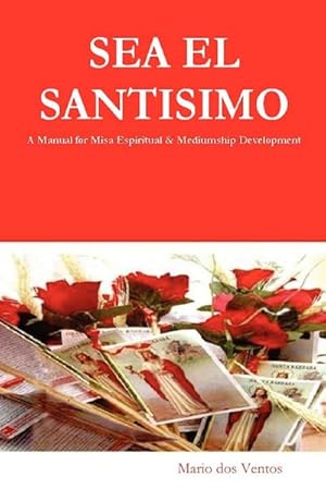 Seller image for SEA EL SANTISIMO - A Manual for Misa Espiritual & Mediumship Development for sale by AHA-BUCH GmbH