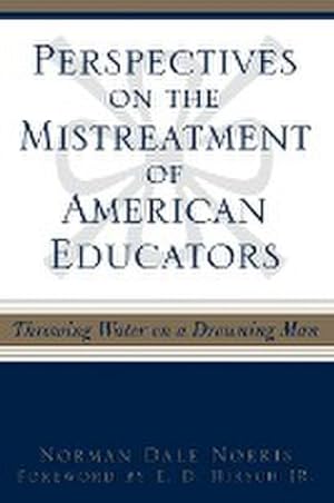 Immagine del venditore per Perspectives on the Mistreatment of American Educators : Throwing Water on a Drowning Man venduto da AHA-BUCH GmbH