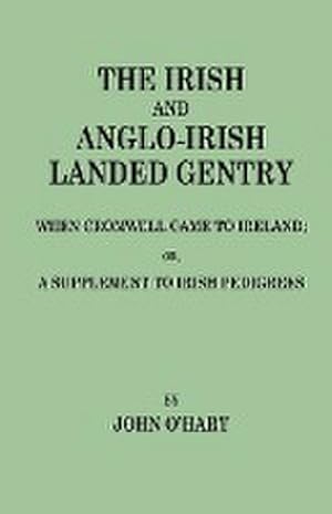Bild des Verkufers fr Irish and Anglo-Irish Landed Gentry When Cromwell Came to Ireland, Or, a Supplement to Irish Pedigrees zum Verkauf von AHA-BUCH GmbH