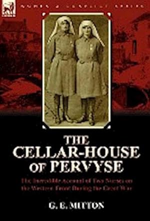 Seller image for The Cellar-House of Pervyse : The Incredible Account of Two Nurses on the Western Front During the Great War for sale by AHA-BUCH GmbH