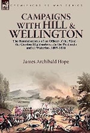 Bild des Verkufers fr Campaigns With Hill & Wellington : the Reminiscences of an Officer of the 92nd-the Gordon Highlanders-in the Peninsula and at Waterloo, 1809-1816 zum Verkauf von AHA-BUCH GmbH