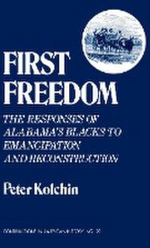 Seller image for First Freedom : The Responses of Alabama's Blacks to Emancipation and Reconstruction for sale by AHA-BUCH GmbH