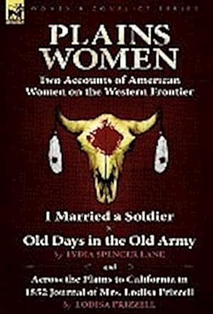 Immagine del venditore per Plains Women : Two Accounts of American Women on the Western Frontier---I Married a Soldier or Old Days in the Old Army & Across the Plains to California in 1852 venduto da AHA-BUCH GmbH