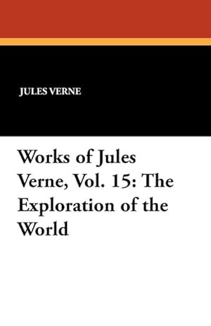 Image du vendeur pour Works of Jules Verne, Vol. 15 : The Exploration of the World mis en vente par AHA-BUCH GmbH