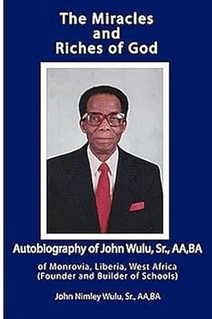 Bild des Verkufers fr The Miracles and Riches of God : Autobiography of John Nimley Wulu, Sr. of Monrovia, Liberia, West Africa (Founder and Builder of Schools) zum Verkauf von AHA-BUCH GmbH