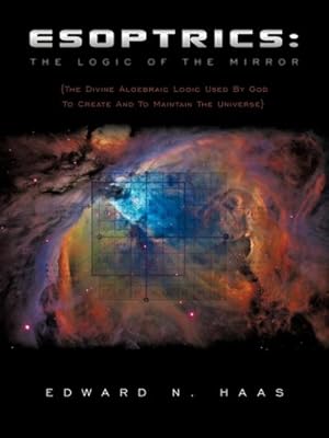 Imagen del vendedor de Esoptrics : The Logic Of The Mirror: (The Divine Algebraic Logic Used By God To Create And To Maintain The Universe) a la venta por AHA-BUCH GmbH
