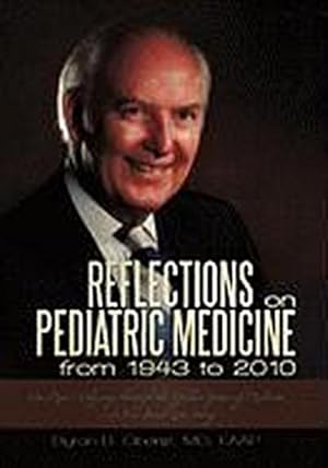 Immagine del venditore per Reflections on Pediatric Medicine from 1943 to 2010 : One Man's Odyssey Through the Golden Years of Medicine-A True Dual Love Story venduto da AHA-BUCH GmbH