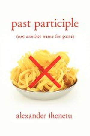 Imagen del vendedor de Past Participle : (Not Another Name for Pasta) a la venta por AHA-BUCH GmbH