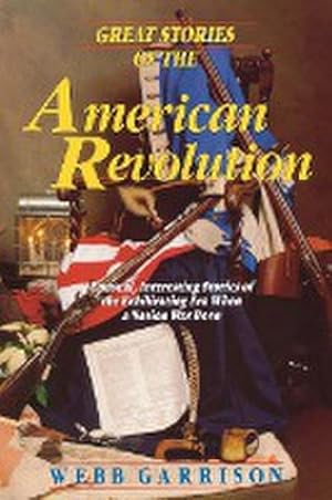 Immagine del venditore per Great Stories of the American Revolution : Unusual, Interesting Stories of the Exhilirating Era When a Nation Was Born venduto da AHA-BUCH GmbH
