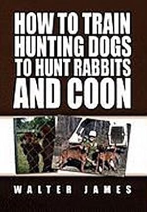 Imagen del vendedor de How to Train Hunting Dogs to Hunt Rabbits and Coon a la venta por AHA-BUCH GmbH