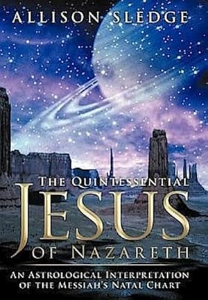 Imagen del vendedor de The Quintessential Jesus of Nazareth : An Astrological Interpretation of the Messiah's Natal Chart a la venta por AHA-BUCH GmbH