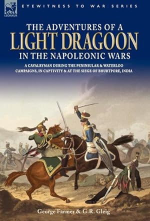 Imagen del vendedor de The Adventures of a Light Dragoon in the Napoleonic Wars - A Cavalryman During the Peninsular & Waterloo Campaigns, in Captivity & at the Siege of Bhu a la venta por AHA-BUCH GmbH