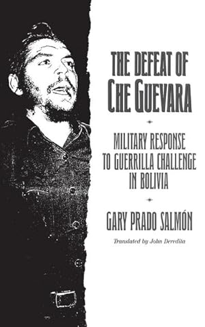 Imagen del vendedor de The Defeat of Che Guevara : Military Response to Guerrilla Challenge in Bolivia a la venta por AHA-BUCH GmbH
