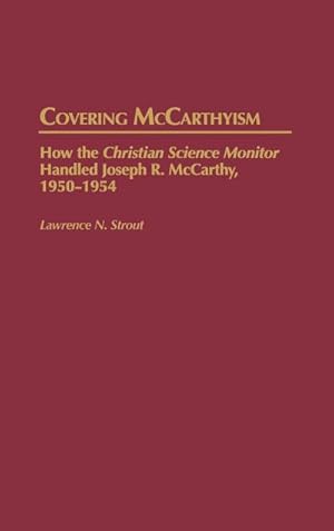 Seller image for Covering McCarthyism : How the Christian Science Monitor Handled Joseph R. McCarthy, 1950-1954 for sale by AHA-BUCH GmbH