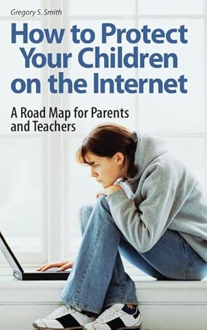 Seller image for How to Protect Your Children on the Internet : A Road Map for Parents and Teachers for sale by AHA-BUCH GmbH