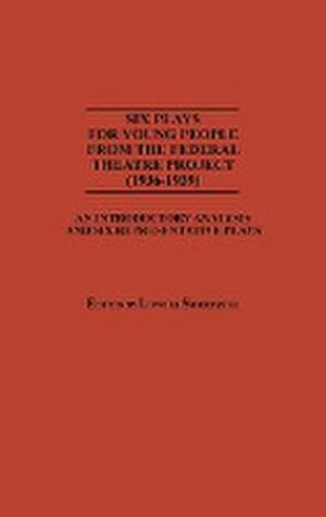 Imagen del vendedor de Six Plays for Young People from the Federal Theatre Project (1936-1939) : An Introductory Analysis and Six Representative Plays a la venta por AHA-BUCH GmbH