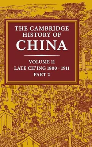 Bild des Verkufers fr The Cambridge History of China : Volume 11, Late Ch'ing, 1800 1911, Part 2 zum Verkauf von AHA-BUCH GmbH