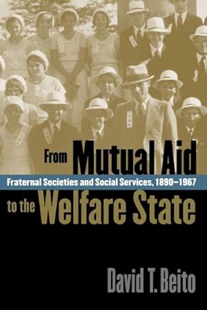 Image du vendeur pour From Mutual Aid to the Welfare State : Fraternal Societies and Social Services, 1890-1967 mis en vente par AHA-BUCH GmbH