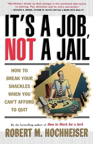 Seller image for Its a Job Not a Jail : How to Break Your Shackles When You Can't Afford to Quit for sale by AHA-BUCH GmbH