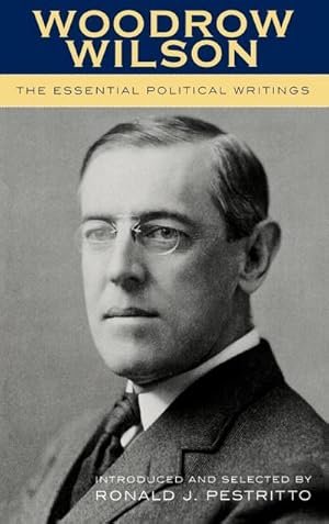 Immagine del venditore per Woodrow Wilson : The Essential Political Writings venduto da AHA-BUCH GmbH