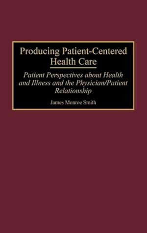 Seller image for Producing Patient-Centered Health Care : Patient Perspectives about Health and Illness and the Physician/Patient Relationship for sale by AHA-BUCH GmbH