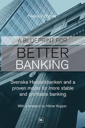 Bild des Verkufers fr A Blueprint for Better Banking : Svenska Handelsbanken and a Proven Model for Post-Crash Banking zum Verkauf von AHA-BUCH GmbH