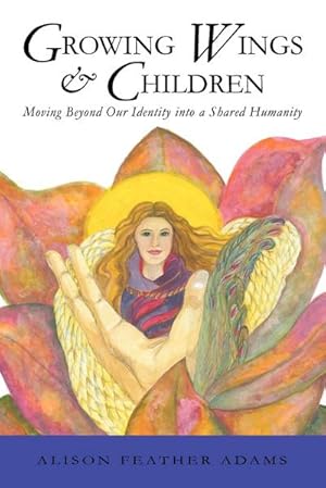 Seller image for Growing Wings & Children : Moving Beyond Our Identity Into a Shared Humanity for sale by AHA-BUCH GmbH
