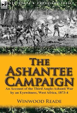 Bild des Verkufers fr The Ashantee Campaign : An Account of the Third Anglo-Ashanti War by an Eyewitness, West Africa, 1873-4 zum Verkauf von AHA-BUCH GmbH