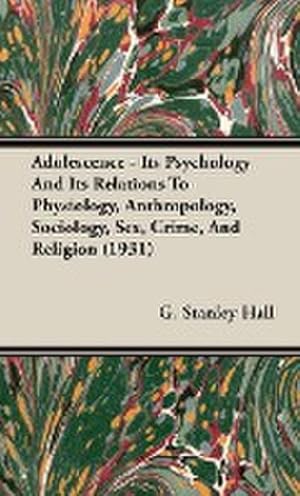 Seller image for Adolescence - Its Psychology and Its Relations to Physiology, Anthropology, Sociology, Sex, Crime, and Religion (1931) for sale by AHA-BUCH GmbH