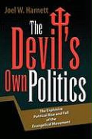 Seller image for The Devil's Own Politics : The Explosive Political Rise and Fall of the Evangelical Movement for sale by AHA-BUCH GmbH