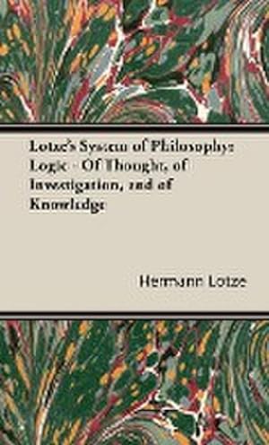 Seller image for Lotze's System of Philosophy : Logic - Of Thought, of Investigation, and of Knowledge for sale by AHA-BUCH GmbH