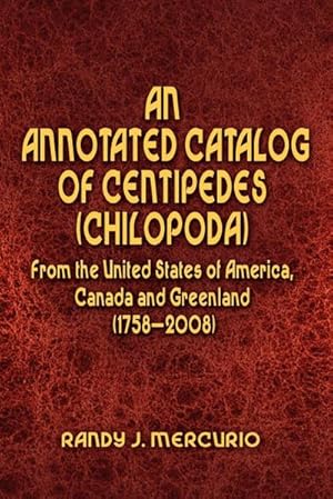 Imagen del vendedor de An Annotated Catalog of Centipedes (Chilopoda) From the United States of America, Canada and Greenland (1758-2008) a la venta por AHA-BUCH GmbH