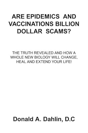 Imagen del vendedor de Are Epidemics and Vaccinations Billion Dollar Scams? : The Truth Revealed And How A Whole New Biology Will Change, Heal And Extend Your Life! a la venta por AHA-BUCH GmbH