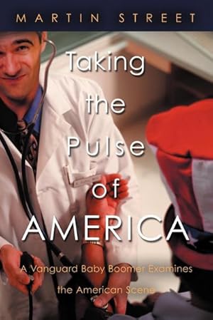 Imagen del vendedor de Taking the Pulse of America : A Vanguard Baby Boomer Examines the American Scene a la venta por AHA-BUCH GmbH