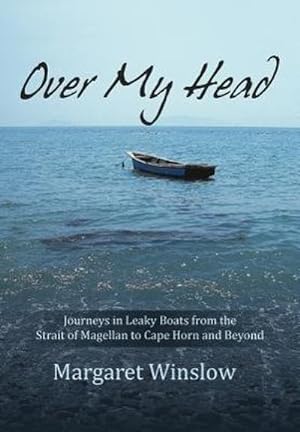 Immagine del venditore per Over My Head : Journeys in Leaky Boats from the Strait of Magellan to Cape Horn and Beyond venduto da AHA-BUCH GmbH