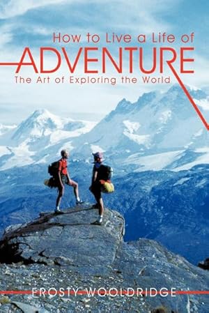 Image du vendeur pour How to Live a Life of Adventure : The Art of Exploring the World mis en vente par AHA-BUCH GmbH