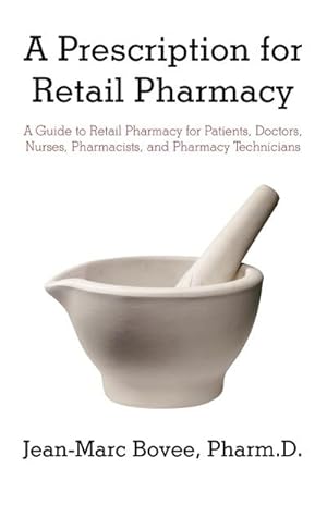 Image du vendeur pour A Prescription for Retail Pharmacy : A Guide to Retail Pharmacy for Patients, Doctors, Nurses, Pharmacists, and Pharmacy Technicians mis en vente par AHA-BUCH GmbH