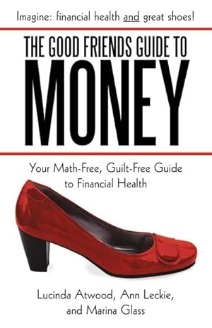 Seller image for The Good Friends Guide to Money : Your Math-Free, Guilt-Free Guide to Financial Health for sale by AHA-BUCH GmbH