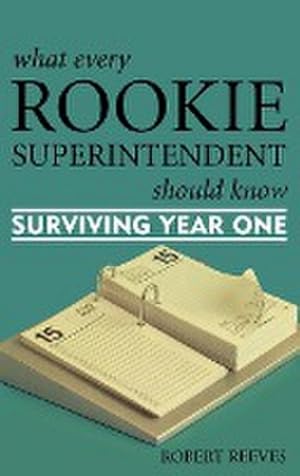 Seller image for What Every Rookie Superintendent Should Know : Surviving Year One for sale by AHA-BUCH GmbH