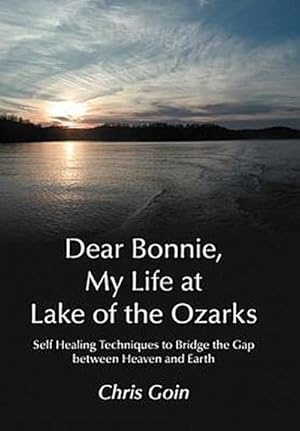 Immagine del venditore per Dear Bonnie, My Life at Lake of the Ozarks : Self-Healing Techniques to Bridge the Gap Between Heaven and Earth venduto da AHA-BUCH GmbH