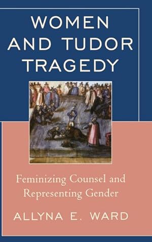 Bild des Verkufers fr Women and Tudor Tragedy : Feminizing Counsel and Representing Gender zum Verkauf von AHA-BUCH GmbH