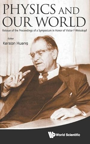 Seller image for PHYSICS AND OUR WORLD : REISSUE OF THE PROCEEDINGS OF A SYMPOSIUM IN HONOR OF VICTOR F WEISSKOPF for sale by AHA-BUCH GmbH