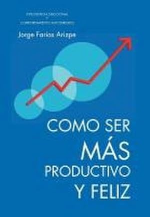 Imagen del vendedor de Como Ser Mas Productivo y Feliz : Inteligencia Emocional y Comportamiento Autodirigido a la venta por AHA-BUCH GmbH