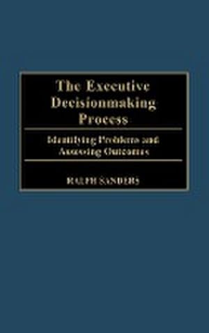 Seller image for The Executive Decisionmaking Process : Identifying Problems and Assessing Outcomes for sale by AHA-BUCH GmbH